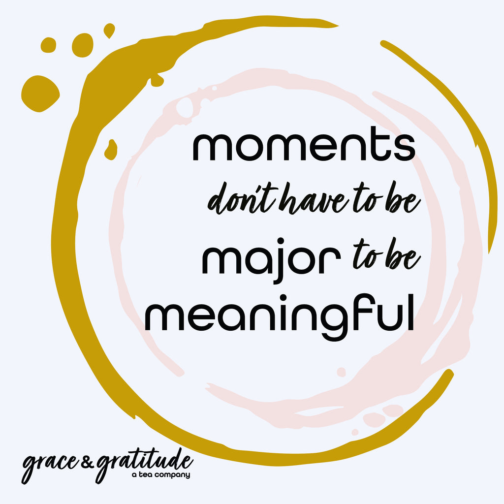 Moments Don’t Have to be Major to be Meaningful